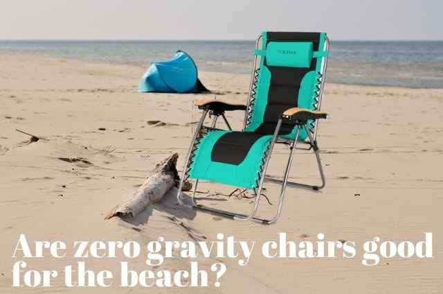 Are zero gravity chairs good for the beach?