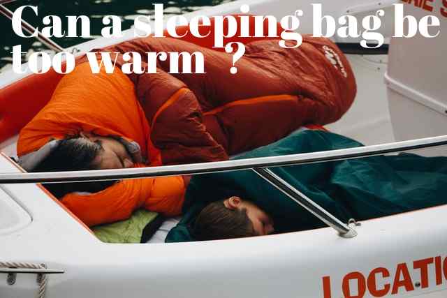 Can a sleeping bag be too warm?