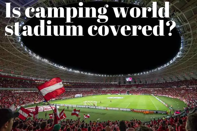 Is camping world stadium covered?